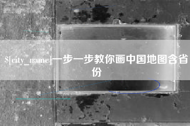 泸州一步一步教你画中国地图含省份