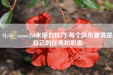 泸州50米接力技巧-每个队员要清楚自己的任务和职责