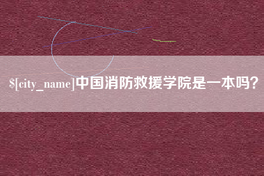 泸州中国消防救援学院是一本吗？
