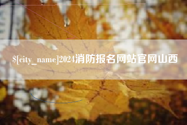 泸州2024消防报名网站官网山西