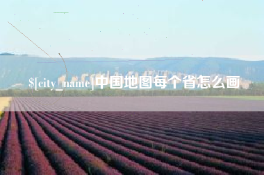 泸州中国地图每个省怎么画