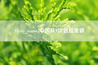 泸州中国队9次包揽金银