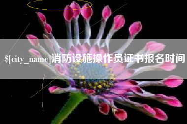 泸州消防设施操作员证书报名时间