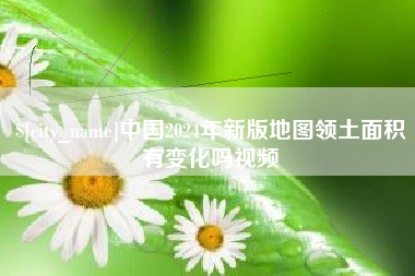 泸州中国2024年新版地图领土面积有变化吗视频