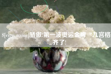 泸州骄傲!第一波奥运金牌“九宫格”齐了!