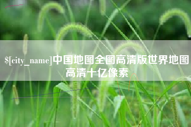 泸州中国地图全图高清版世界地图高清十亿像素