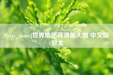 泸州世界地图高清版大图 中文版 放大