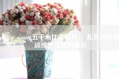 泸州五千米比赛技巧-：扎实的日常训练是成功的基石