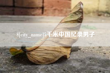 泸州5千米中国纪录男子