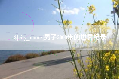泸州男子5000米的世界纪录