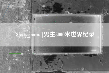 泸州男生5000米世界纪录