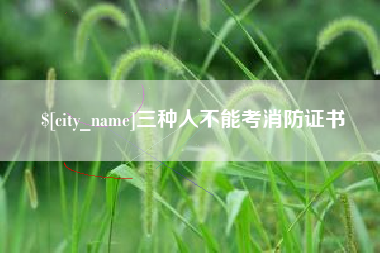 泸州三种人不能考消防证书